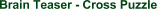 Brain Teaser - Cross Puzzle