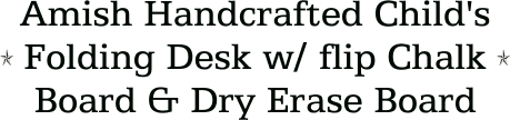 Amish Handcrafted Child's Folding Desk w/ flip Chalk Board & Dry Erase Board