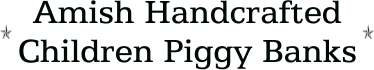 Amish Handcrafted Children Piggy Banks
