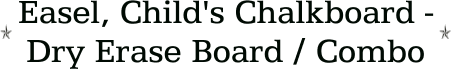 Easel, Child's Chalkboard - Dry Erase Board / Combo