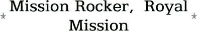 Mission Rocker,  Royal Mission