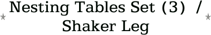 Nesting Tables Set (3)  / Shaker Leg