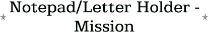 Notepad/Letter Holder - Mission