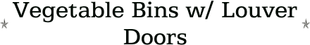 Vegetable Bins w/ Louver Doors