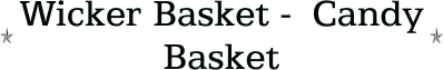 Wicker Basket -  Candy Basket