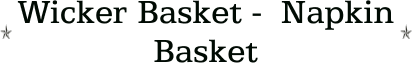 Wicker Basket -  Napkin Basket