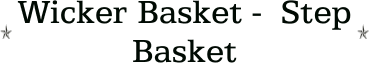 Wicker Basket -  Step Basket