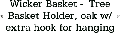 Wicker Basket -  Tree Basket Holder, oak w/ extra hook for hanging