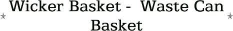 Wicker Basket -  Waste Can Basket