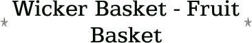Wicker Basket - Fruit Basket