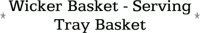 Wicker Basket - Serving Tray Basket